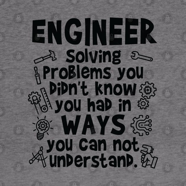 Engineer - Solving Problems you didn’t know you had by Graphic Duster